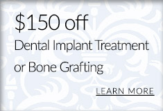 $150 off dental implant treatment or bone grafting. Learn more.